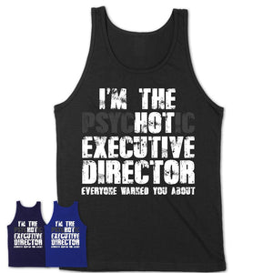 I'm The Psychotic Executive Director Everyone Warned You About Funny Coworker Tshirt