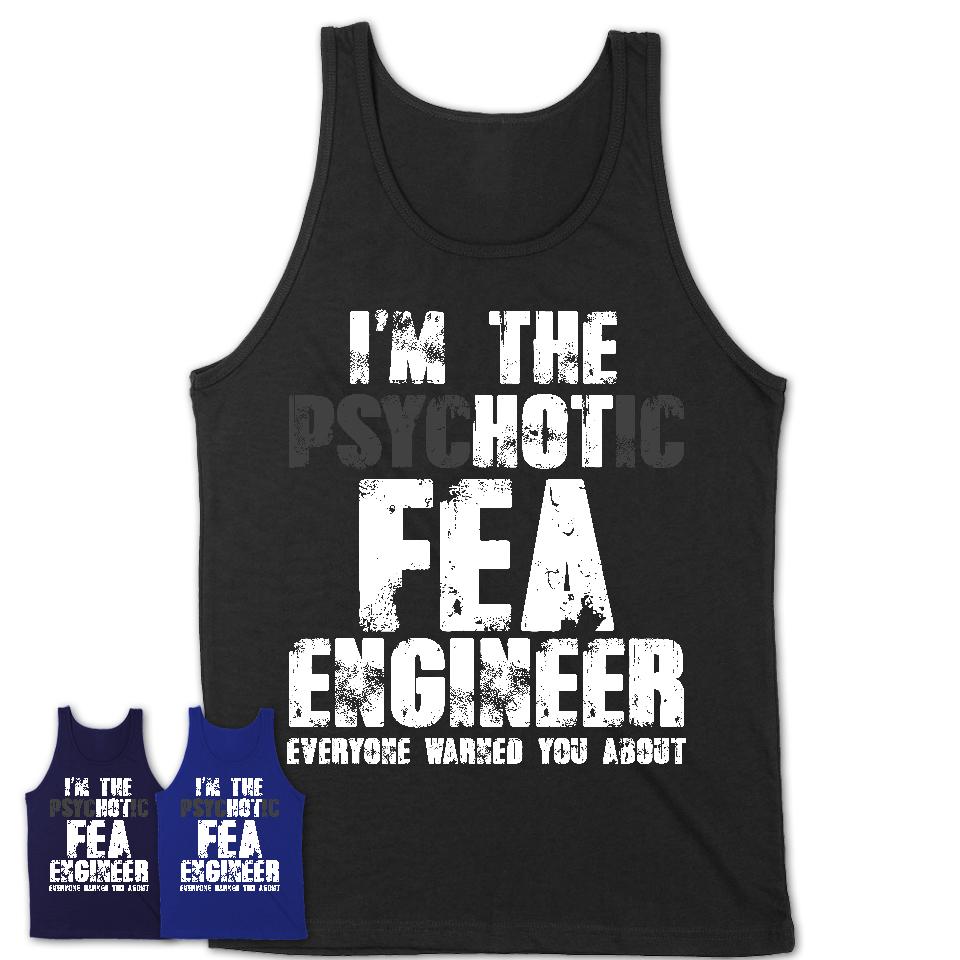 I'm The Psychotic Fea Engineer Everyone Warned You About Funny Coworker Tshirt