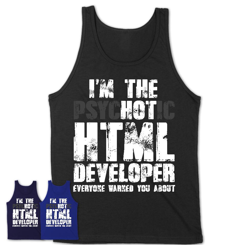 I'm The Psychotic Html Developer Everyone Warned You About Funny Coworker Tshirt
