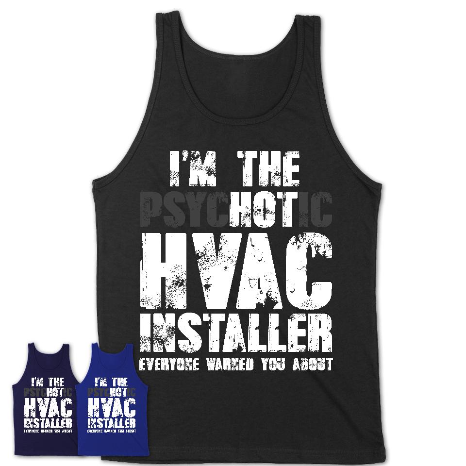 I'm The Psychotic Hvac Installer Everyone Warned You About Funny Coworker Tshirt