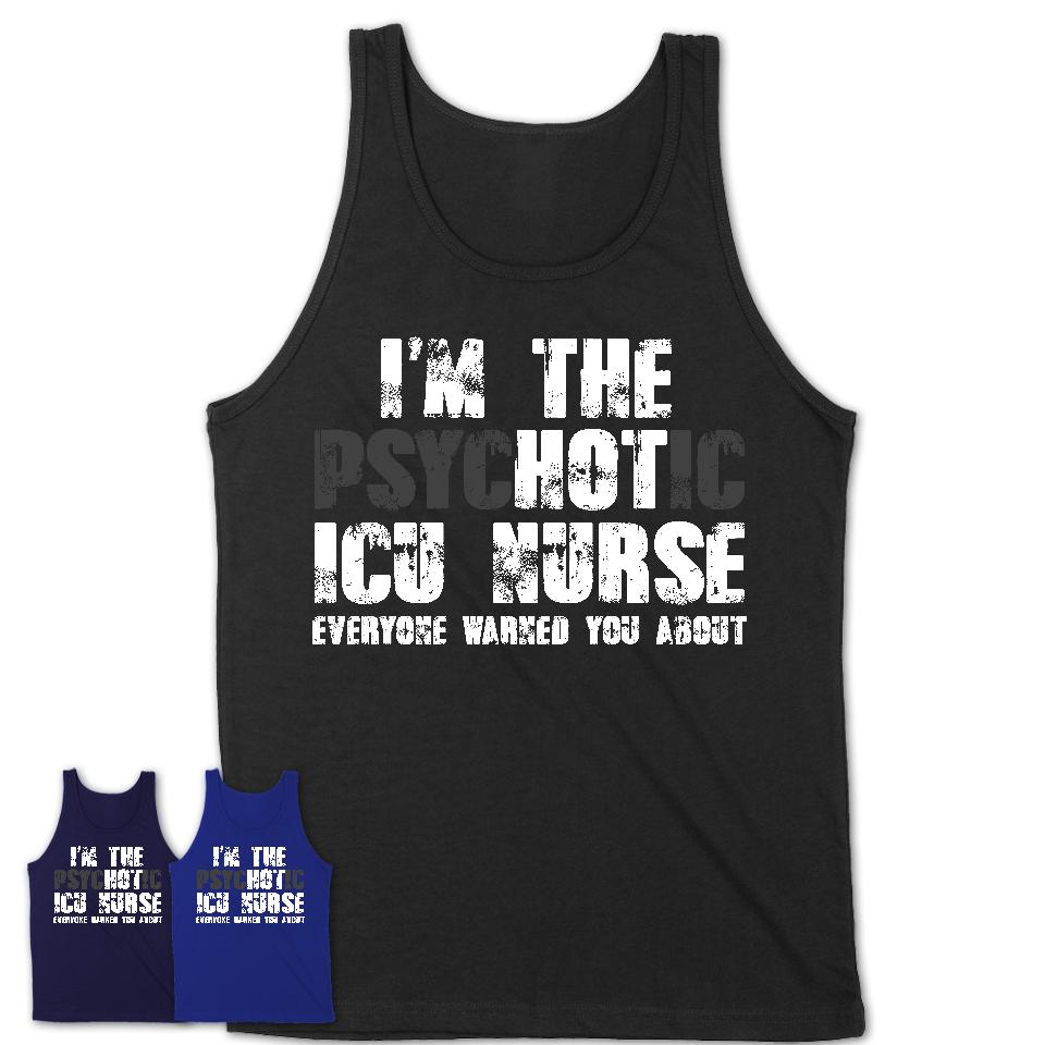 I'm The Psychotic ICU Nurse Everyone Warned You About Funny Coworker Tshirt