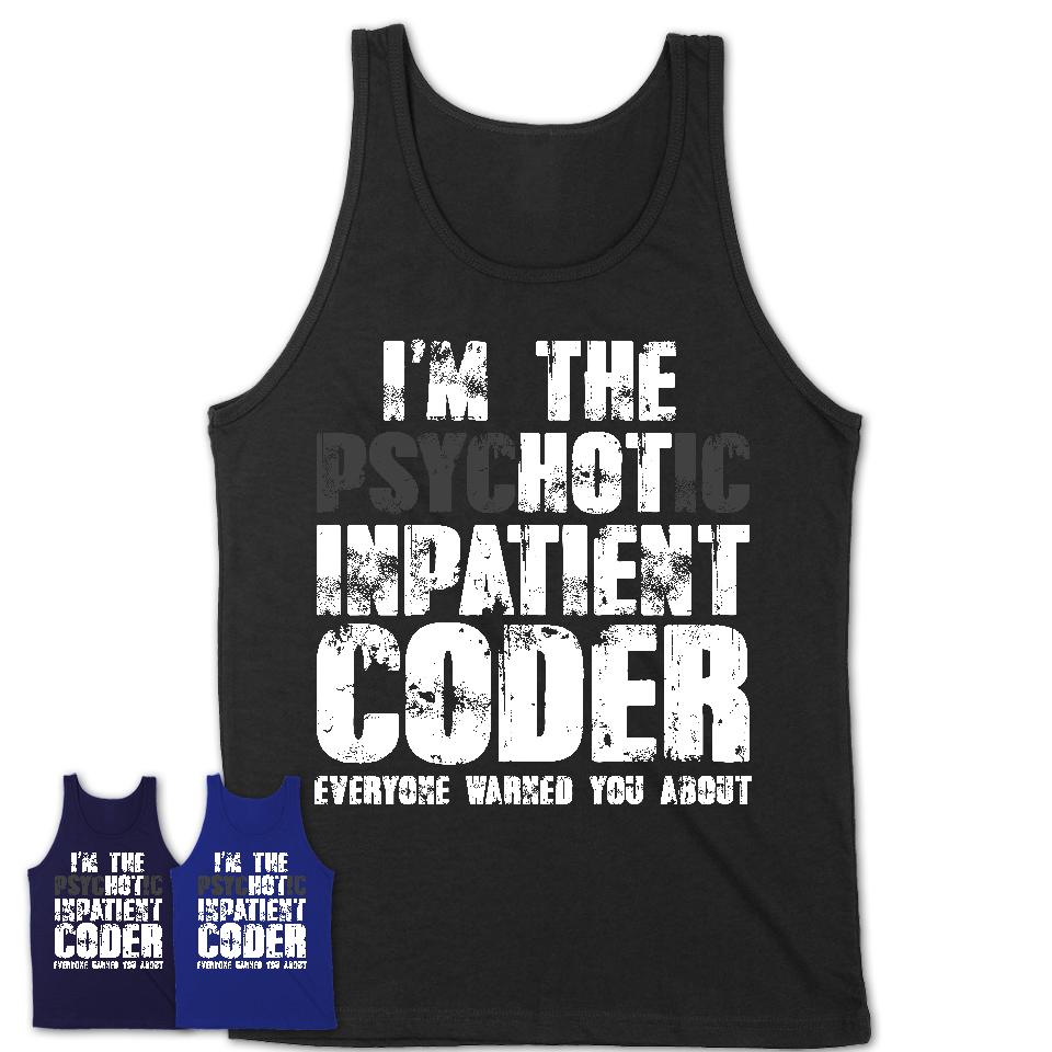 I'm The Psychotic Inpatient Coder Everyone Warned You About Funny Coworker Tshirt