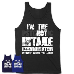I'm The Psychotic Intake Coordinator Everyone Warned You About Funny Coworker Tshirt