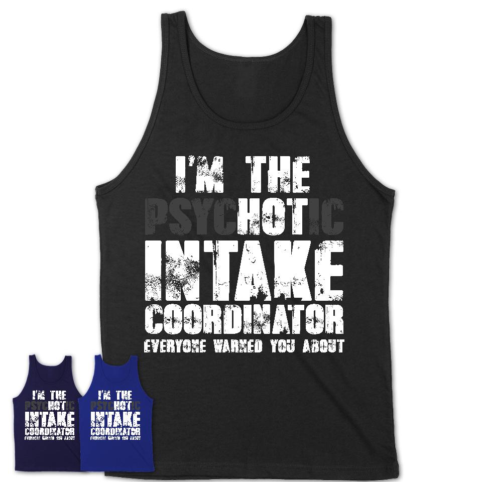 I'm The Psychotic Intake Coordinator Everyone Warned You About Funny Coworker Tshirt