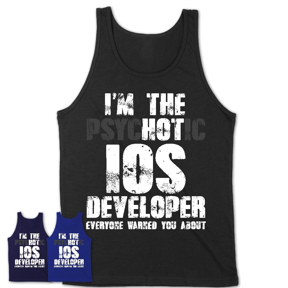 I'm The Psychotic Ios Developer Everyone Warned You About Funny Coworker Tshirt