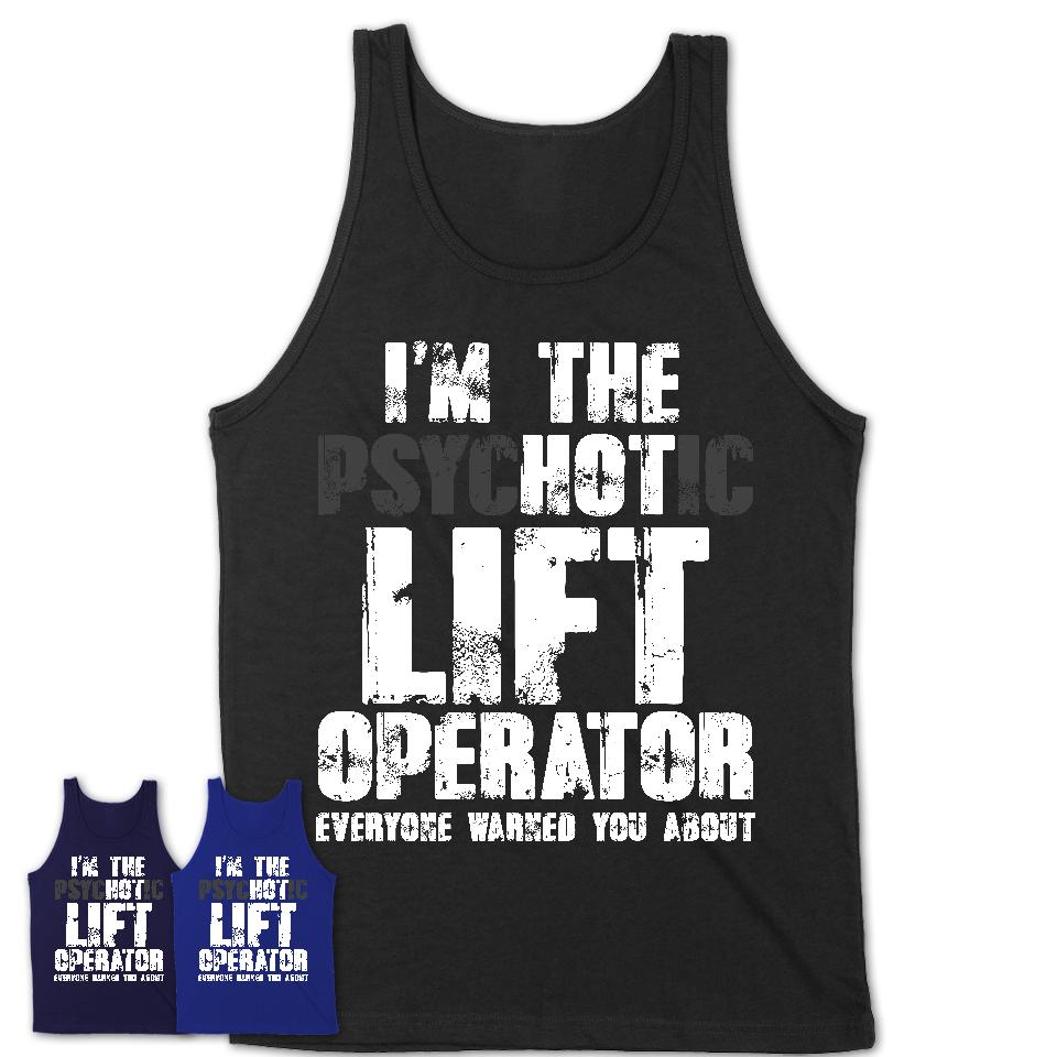 I'm The Psychotic Lift Operator Everyone Warned You About Funny Coworker Tshirt