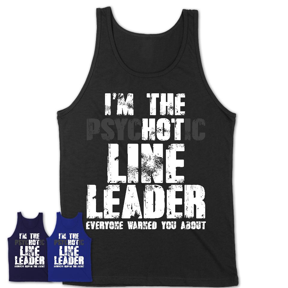 I'm The Psychotic Line Leader Everyone Warned You About Funny Coworker Tshirt