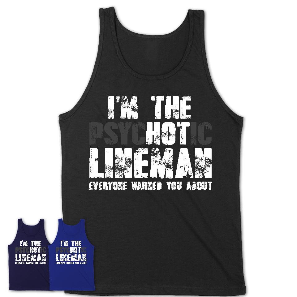 I'm The Psychotic Lineman Everyone Warned You About Funny Coworker Tshirt