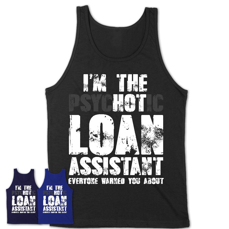 I'm The Psychotic Loan Assistant Everyone Warned You About Funny Coworker Tshirt