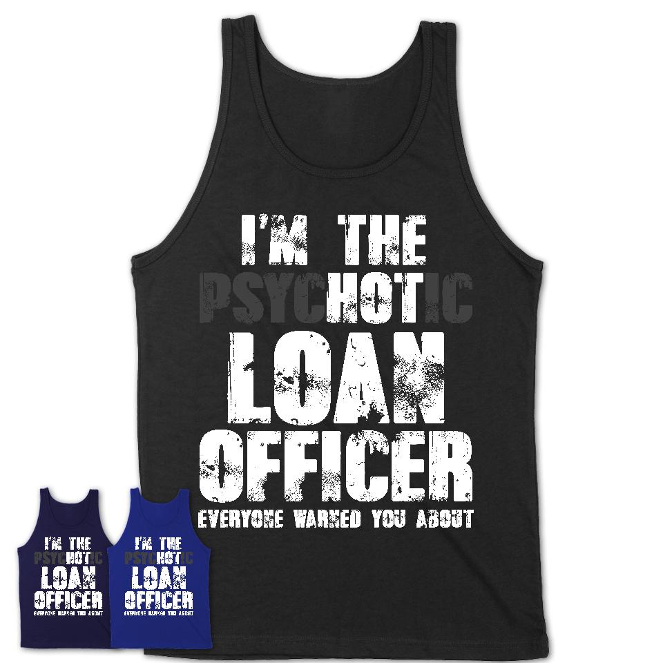 I'm The Psychotic Loan Officer Everyone Warned You About Funny Coworker Tshirt