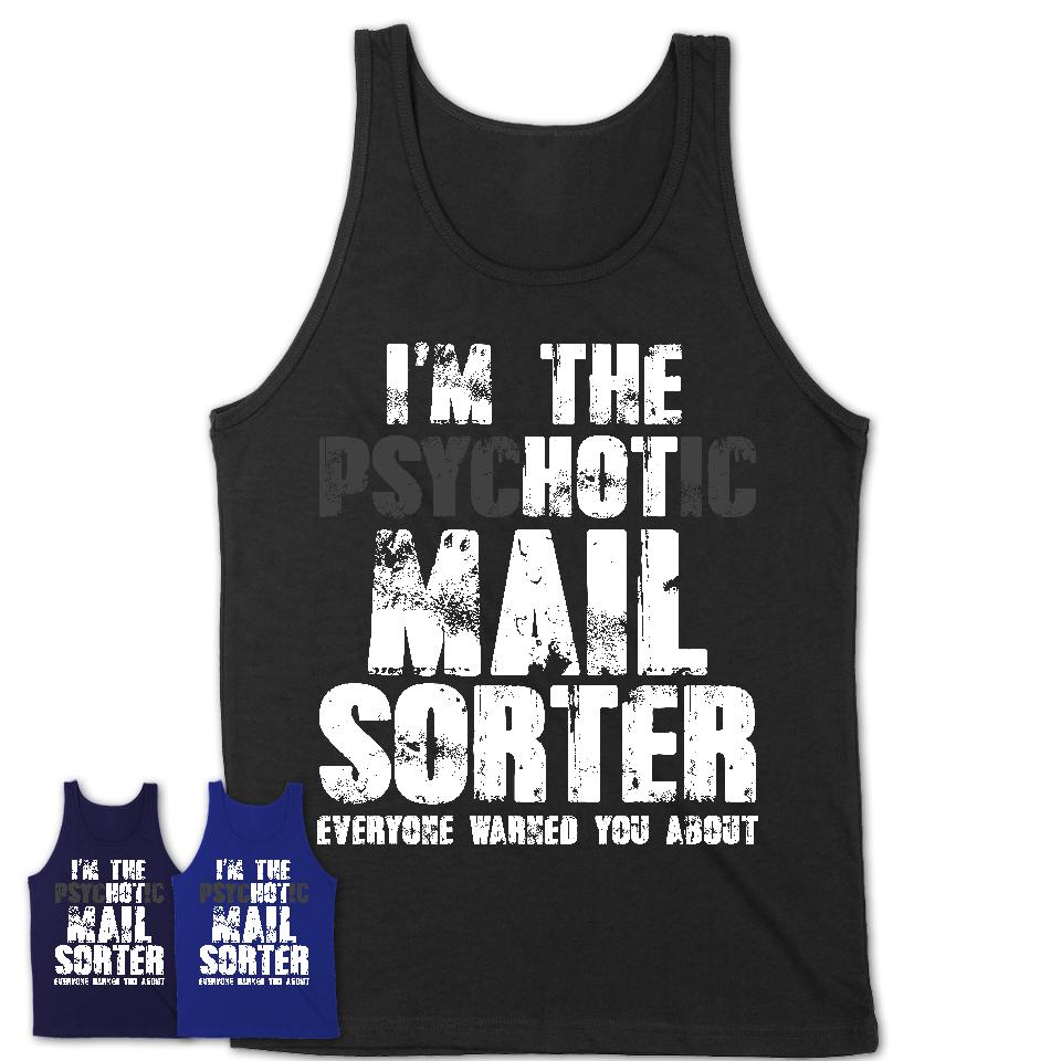 I'm The Psychotic Mail Sorter Everyone Warned You About Funny Coworker Tshirt
