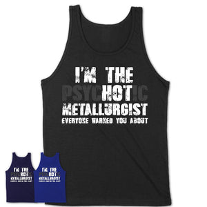 I'm The Psychotic Metallurgist Everyone Warned You About Funny Coworker Tshirt