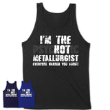 I'm The Psychotic Metallurgist Everyone Warned You About Funny Coworker Tshirt