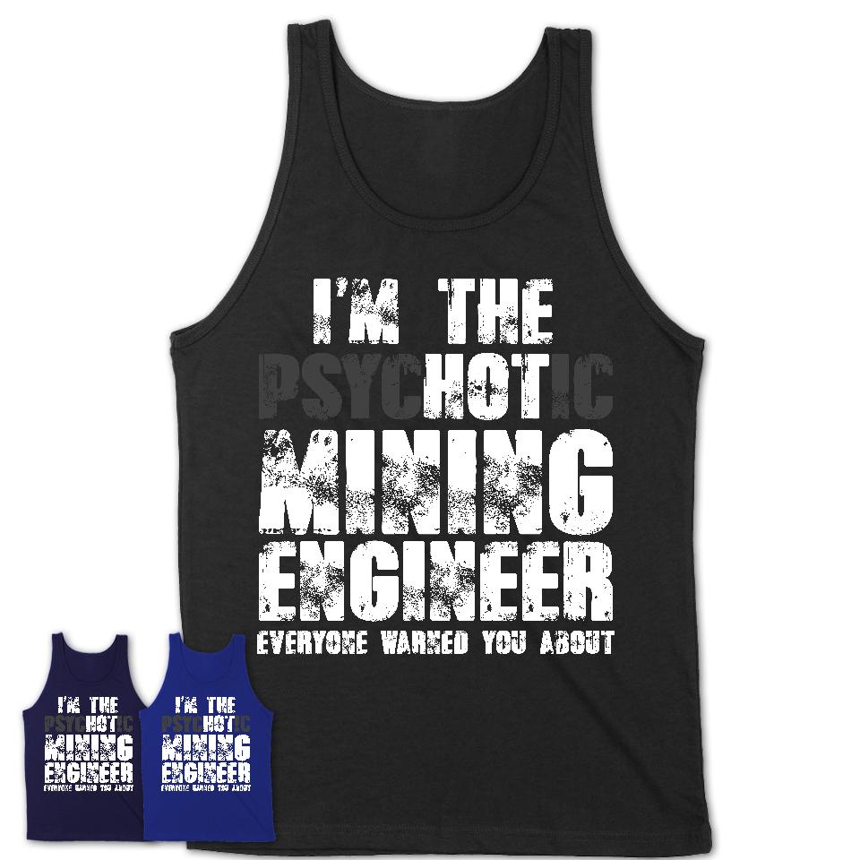 I'm The Psychotic Mining Engineer Everyone Warned You About Funny Coworker Tshirt