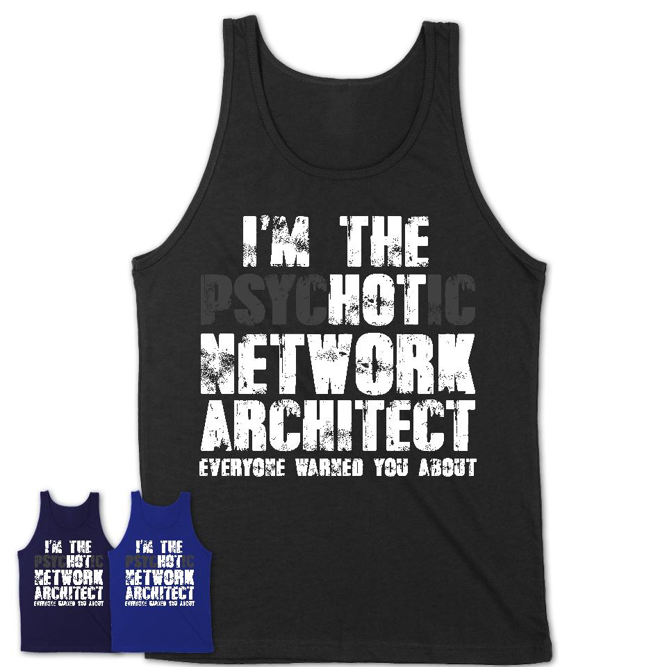 I'm The Psychotic Network Architect Everyone Warned You About Funny Coworker Tshirt