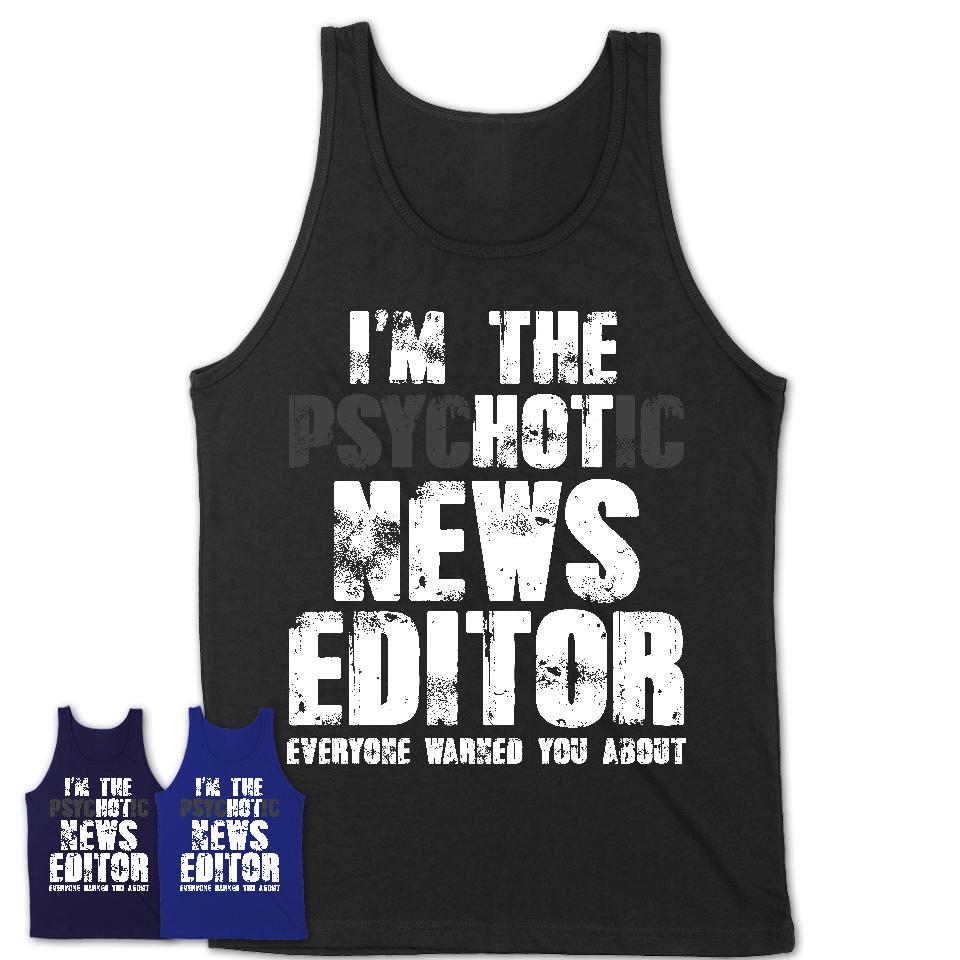 I'm The Psychotic News Editor Everyone Warned You About Funny Coworker Tshirt