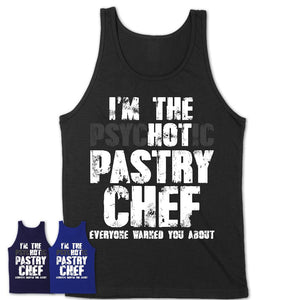 I'm The Psychotic Pastry Chef Everyone Warned You About Funny Coworker Tshirt