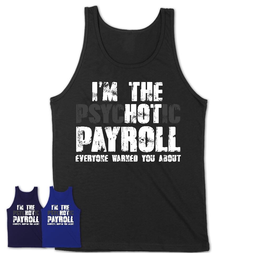 I'm The Psychotic Payroll Everyone Warned You About Funny Coworker Tshirt