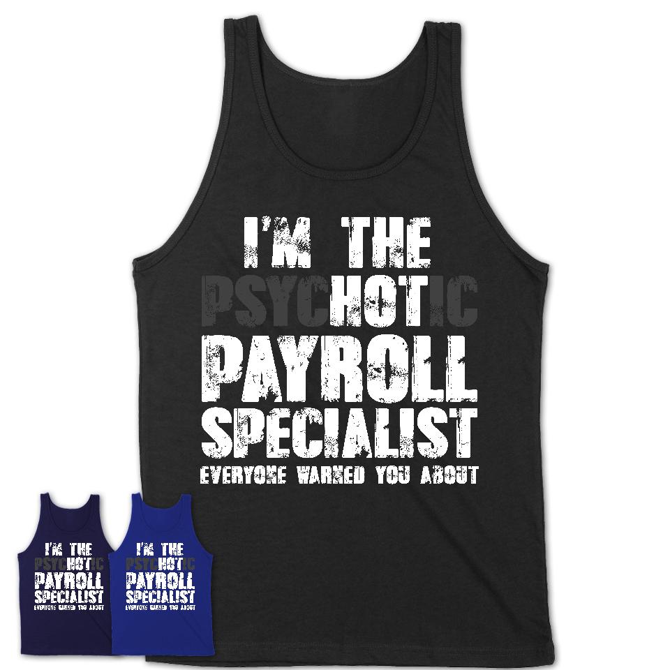I'm The Psychotic Payroll Specialist Everyone Warned You About Funny Coworker Tshirt