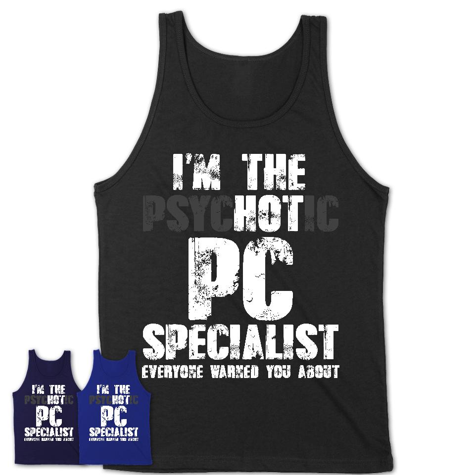 I'm The Psychotic Pc Specialist Everyone Warned You About Funny Coworker Tshirt