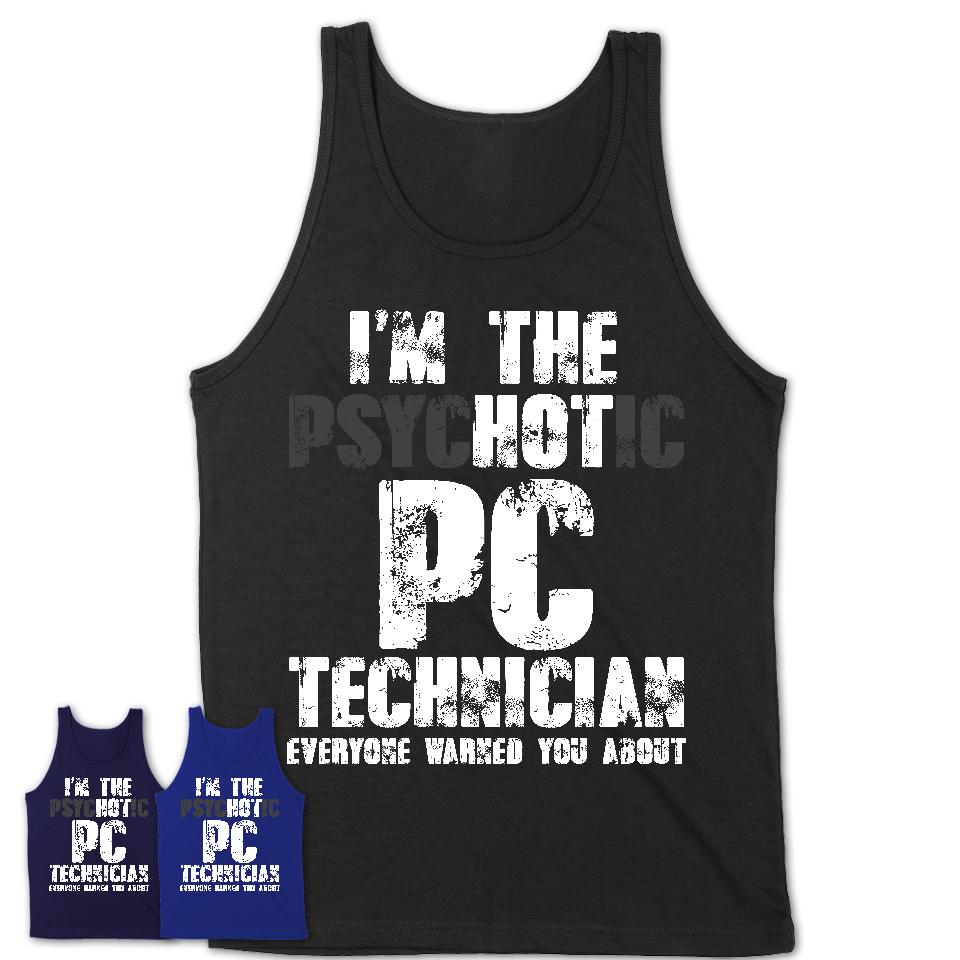 I'm The Psychotic Pc Technician Everyone Warned You About Funny Coworker Tshirt
