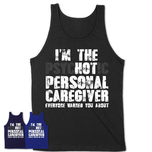 I'm The Psychotic Personal Caregiver Everyone Warned You About Funny Coworker Tshirt