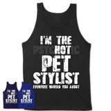 I'm The Psychotic Pet Stylist Everyone Warned You About Funny Coworker Tshirt