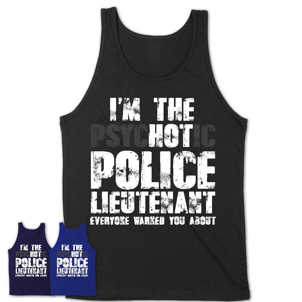 I'm The Psychotic Police Lieutenant Everyone Warned You About Funny Coworker Tshirt