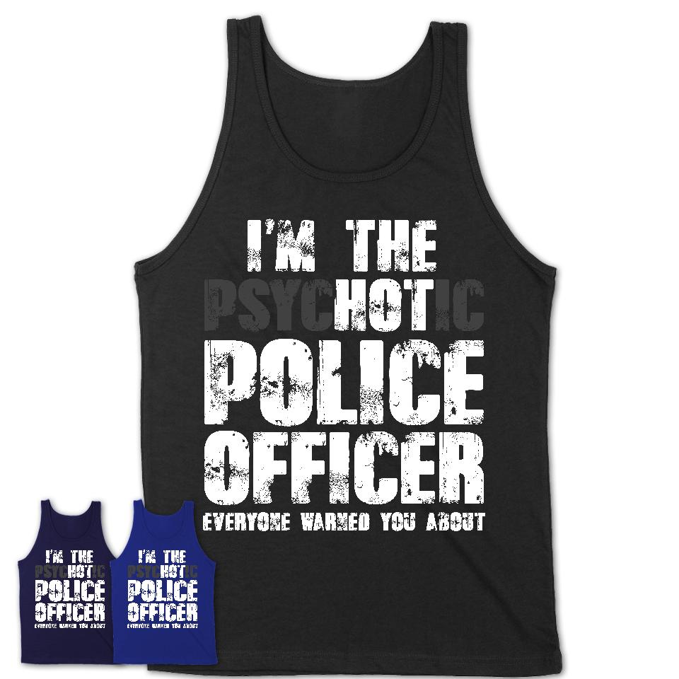 I'm The Psychotic Police Officer Everyone Warned You About Funny Coworker Tshirt