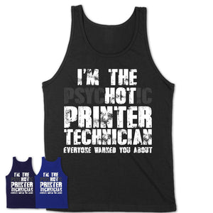 I'm The Psychotic Printer Technician Everyone Warned You About Funny Coworker Tshirt