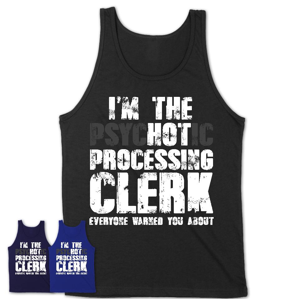 I'm The Psychotic Processing Clerk Everyone Warned You About Funny Coworker Tshirt