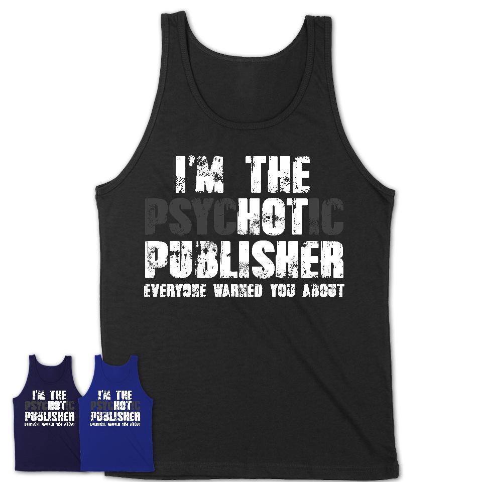 I'm The Psychotic Publisher Everyone Warned You About Funny Coworker Tshirt