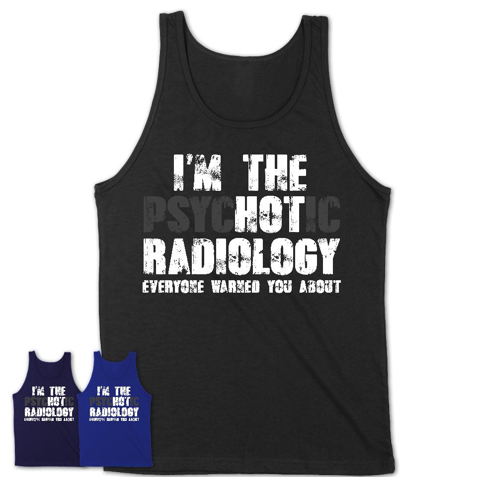I'm The Psychotic Radiology Everyone Warned You About Funny Coworker Tshirt