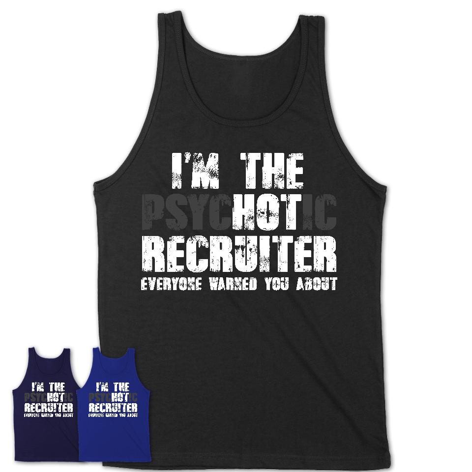 I'm The Psychotic Recruiter Everyone Warned You About Funny Coworker Tshirt