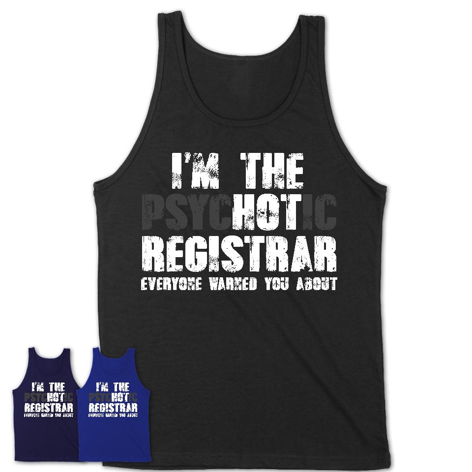 I'm The Psychotic Registrar Everyone Warned You About Funny Coworker Tshirt