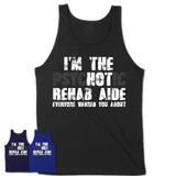 I'm The Psychotic Rehab Aide Everyone Warned You About Funny Coworker Tshirt