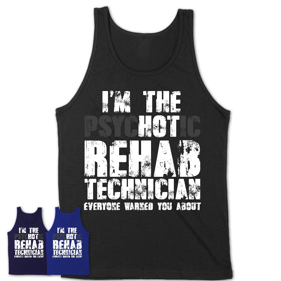 I'm The Psychotic Rehab Technician Everyone Warned You About Funny Coworker Tshirt