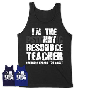 I'm The Psychotic Resource Teacher Everyone Warned You About Funny Coworker Tshirt