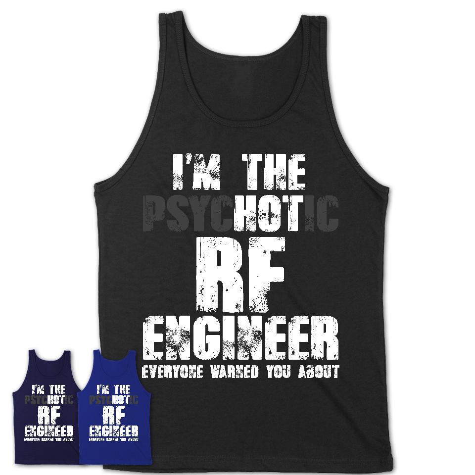 I'm The Psychotic Rf Engineer Everyone Warned You About Funny Coworker Tshirt