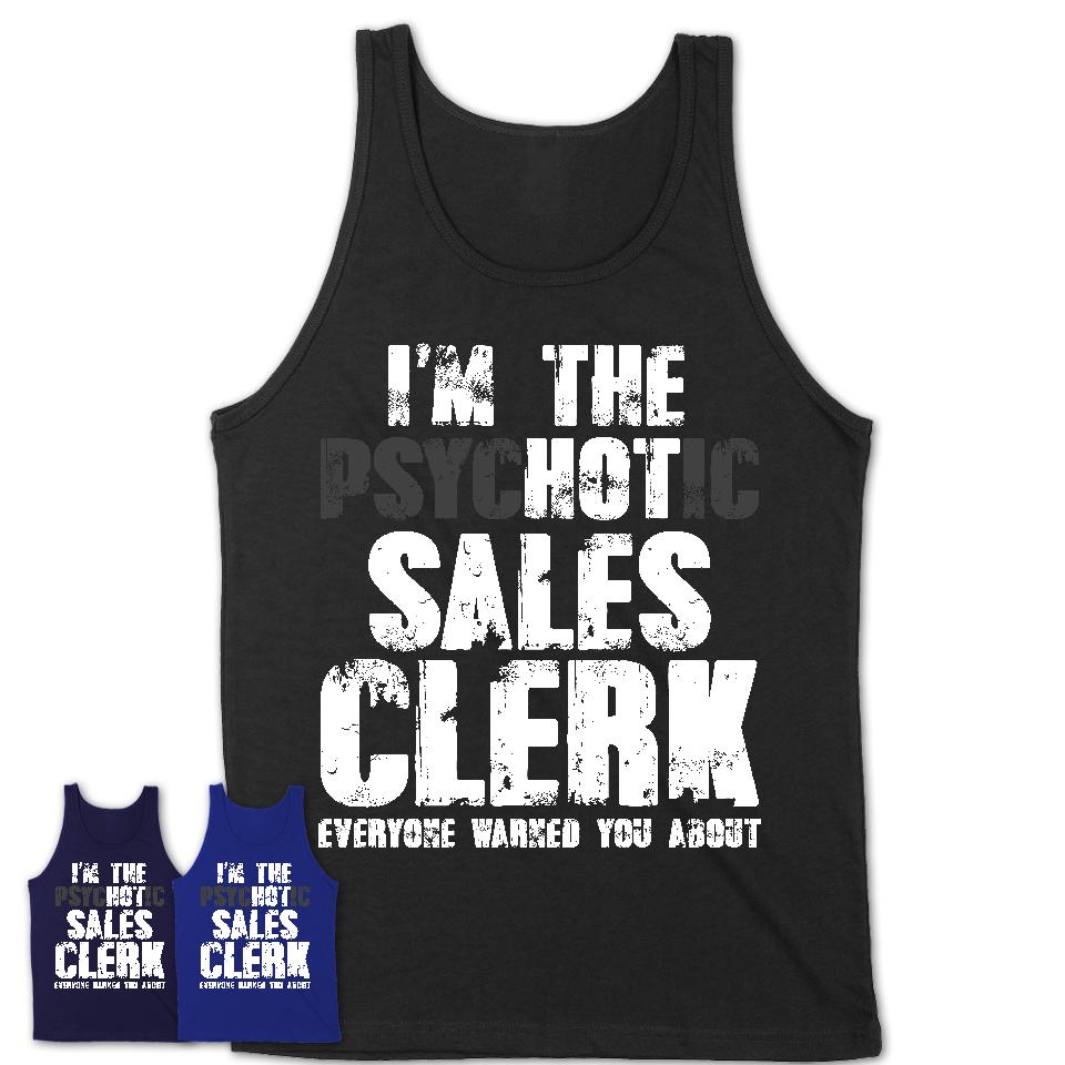 I'm The Psychotic Sales Clerk Everyone Warned You About Funny Coworker Tshirt