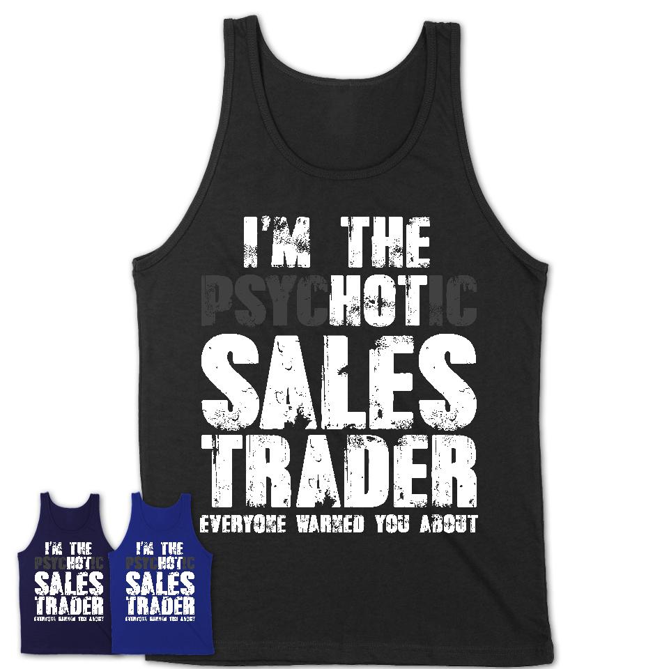 I'm The Psychotic Sales Trader Everyone Warned You About Funny Coworker Tshirt