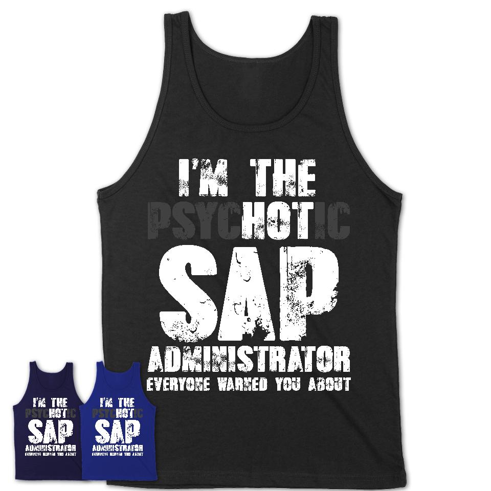 I'm The Psychotic Sap Administrator Everyone Warned You About Funny Coworker Tshirt