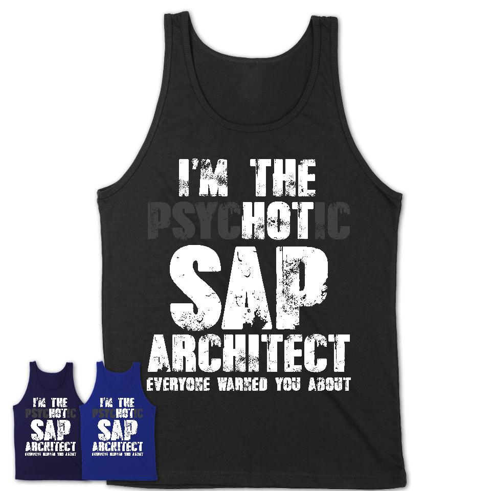 I'm The Psychotic Sap Architect Everyone Warned You About Funny Coworker Tshirt