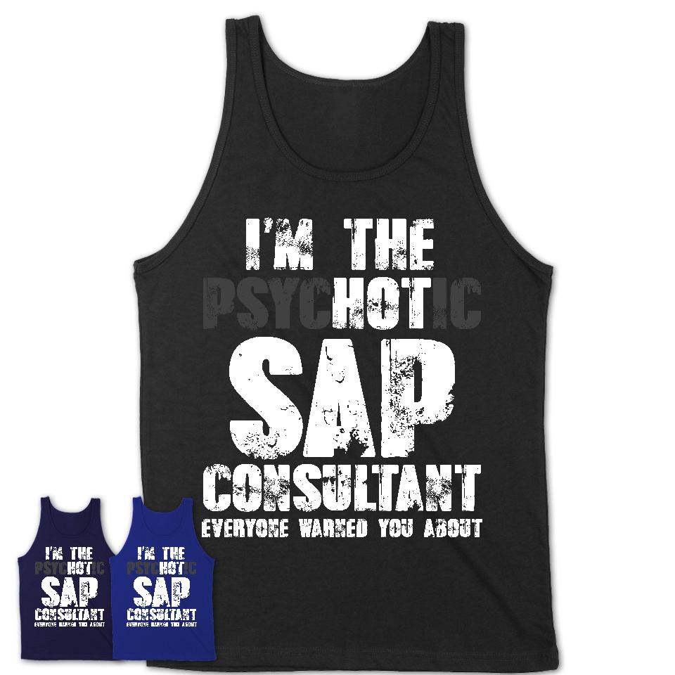 I'm The Psychotic Sap Consultant Everyone Warned You About Funny Coworker Tshirt