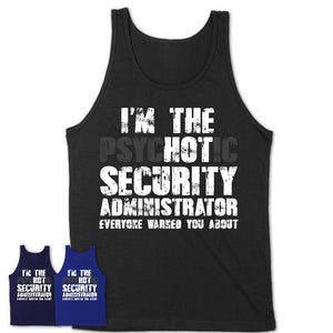 I'm The Psychotic Security Administrator Everyone Warned You About Funny Coworker Tshirt