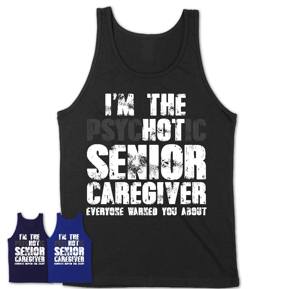 I'm The Psychotic Senior Caregiver Everyone Warned You About Funny Coworker Tshirt