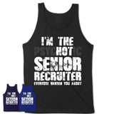 I'm The Psychotic Senior Recruiter Everyone Warned You About Funny Coworker Tshirt