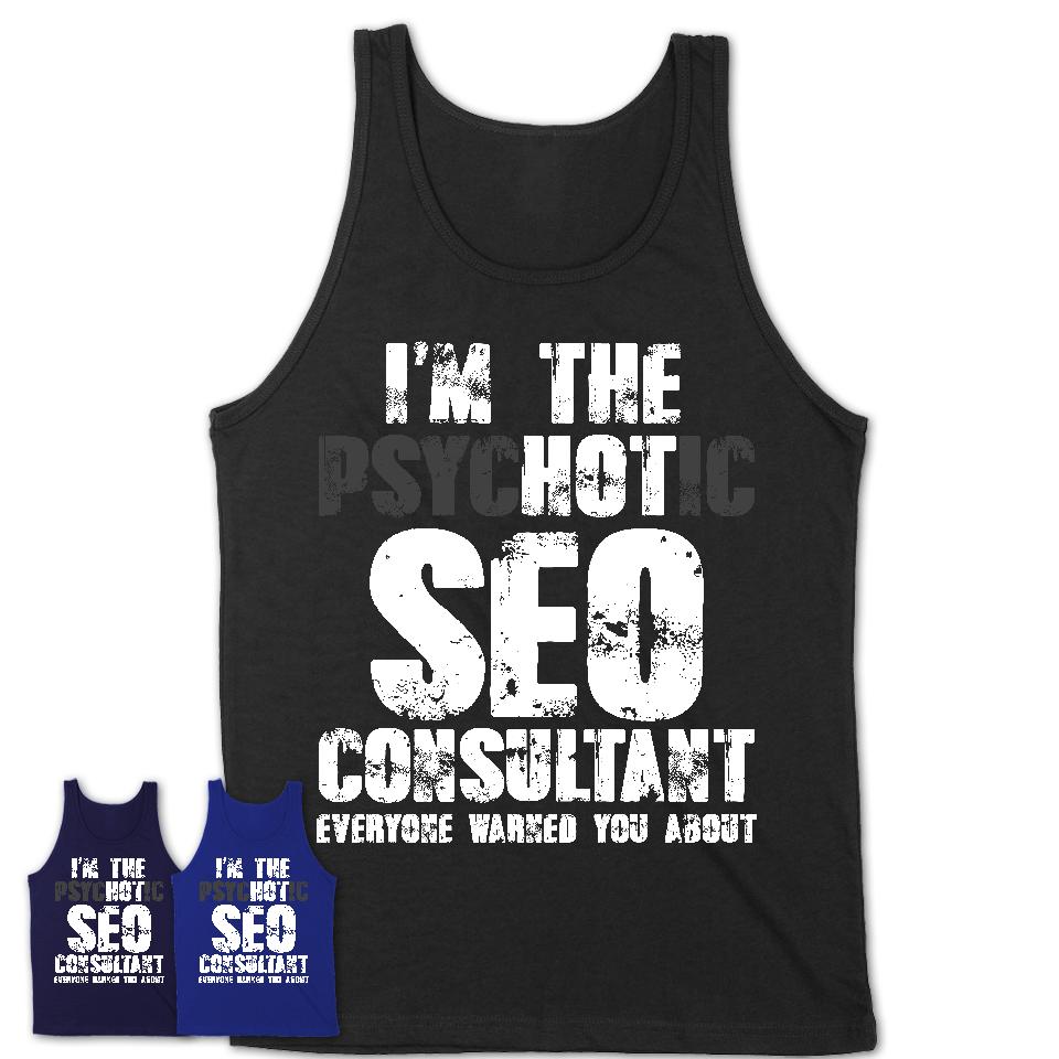 I'm The Psychotic Seo Consultant Everyone Warned You About Funny Coworker Tshirt