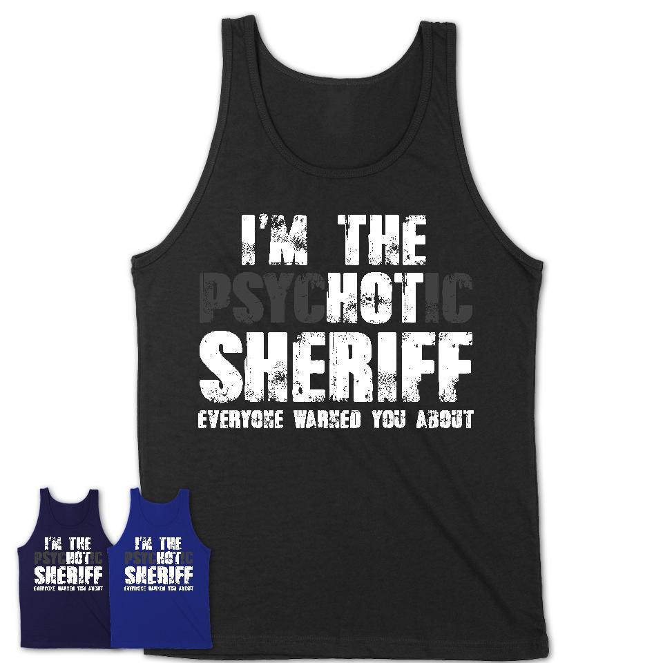 I'm The Psychotic Sheriff Everyone Warned You About Funny Coworker Tshirt