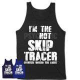 I'm The Psychotic Skip Tracer Everyone Warned You About Funny Coworker Tshirt